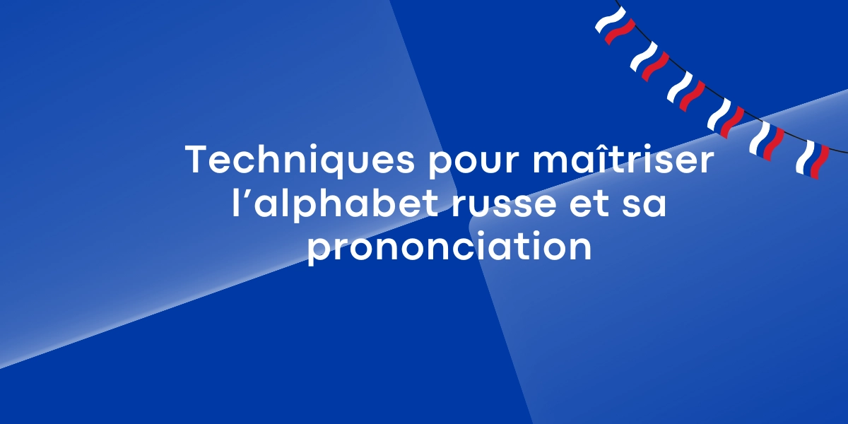 Techniques pour maîtriser l’alphabet russe et sa prononciation