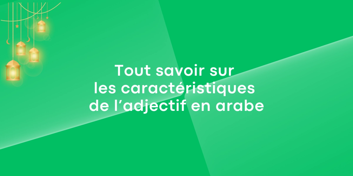 Tout savoir sur les caractéristiques de l’adjectif en arabe