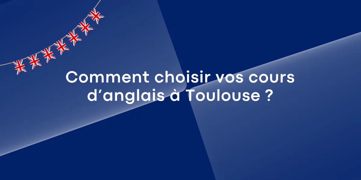 Comment choisir vos cours d’anglais à Toulouse ?