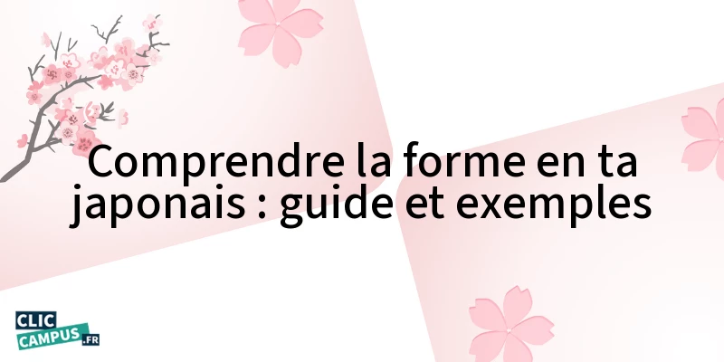 Comprendre la forme en « -TA » en japonais : guide et exemples