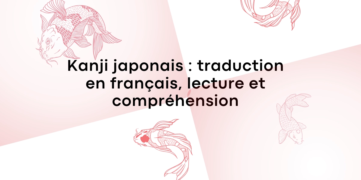 Kanji japonais : traduction en français, lecture et compréhension