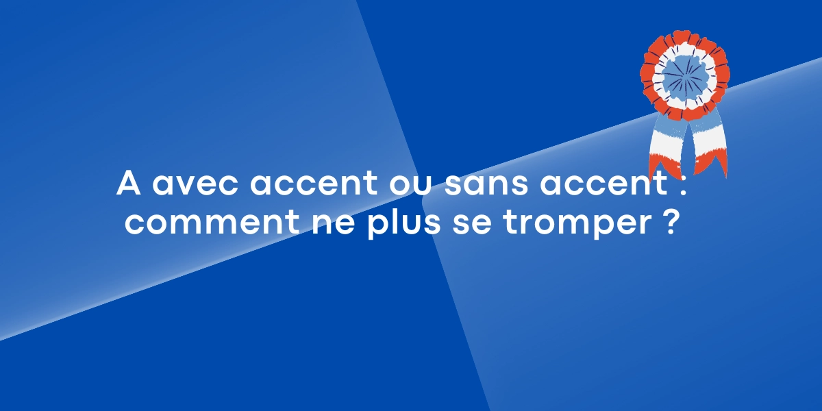 A avec accent ou sans accent : comment ne plus se tromper ?