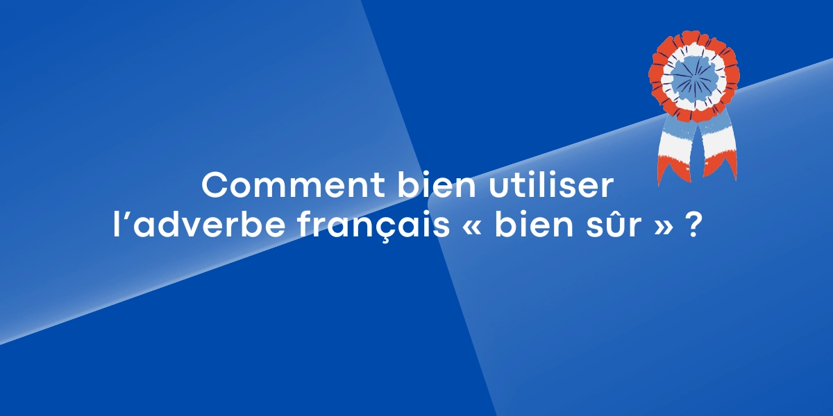Comment bien utiliser l’adverbe français « bien sûr » ?