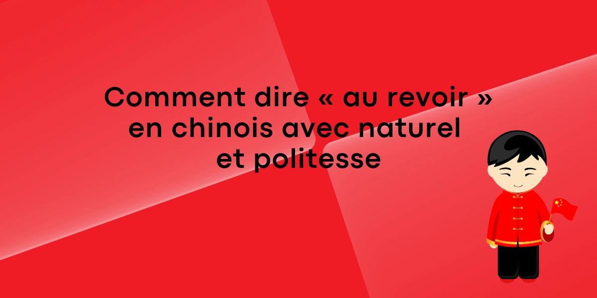 Comment dire « au revoir » en chinois avec naturel et politesse
