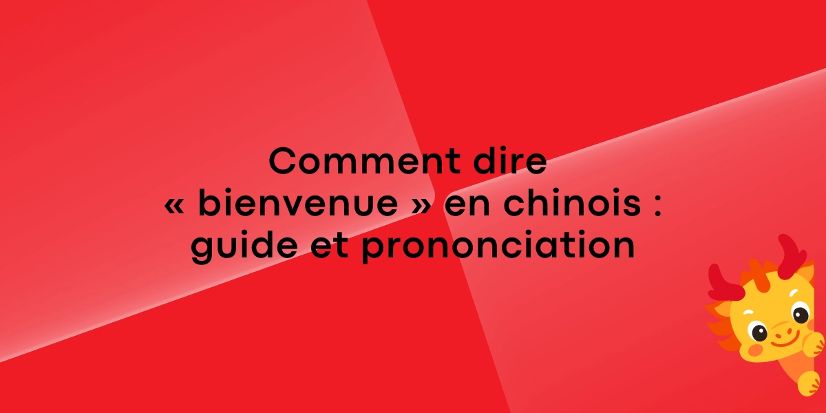 Comment dire « bienvenue » en chinois : guide et prononciation