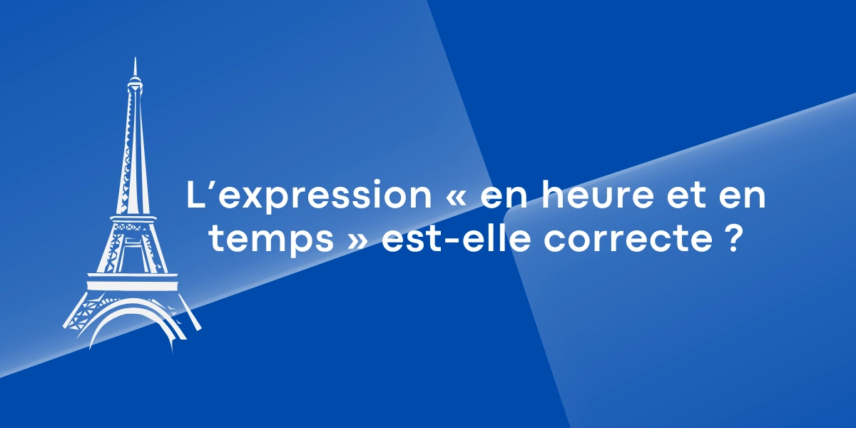 L’expression « en heure et en temps » est-elle correcte ?
