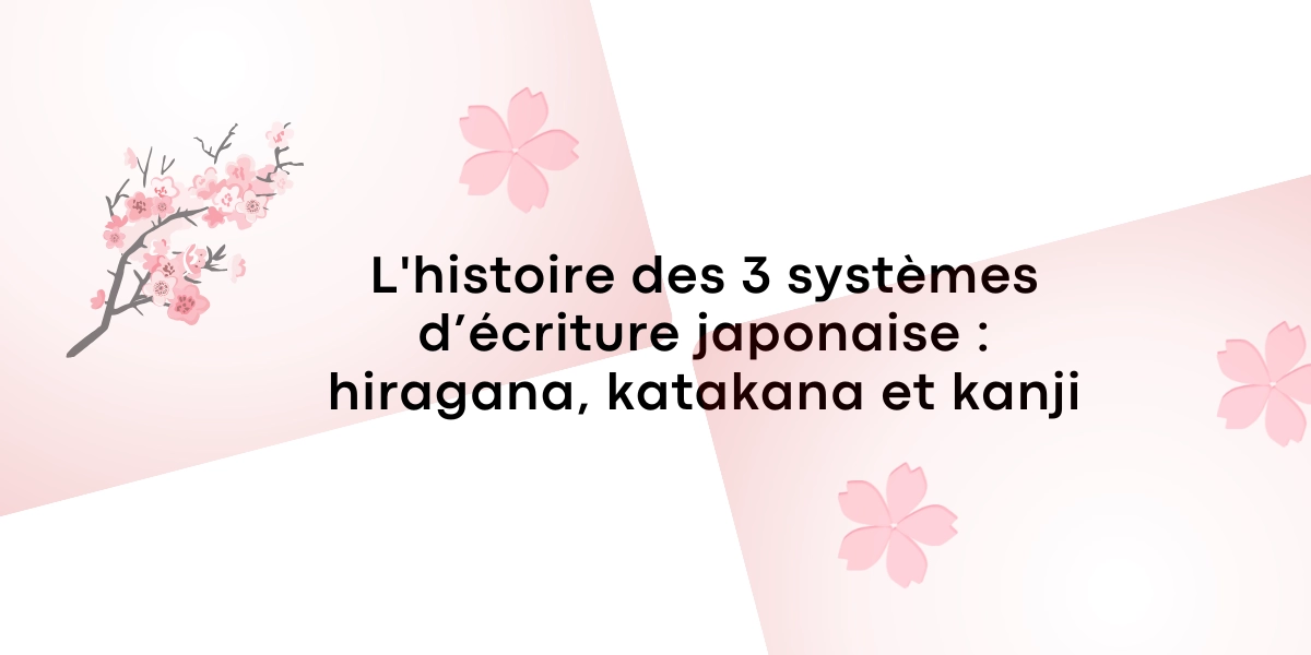 L’histoire des 3 systèmes d’écriture japonaise hiragana, katakana et kanji L'histoire des 3 systèmes d’écriture japonaise hiragana, katakana et kanji