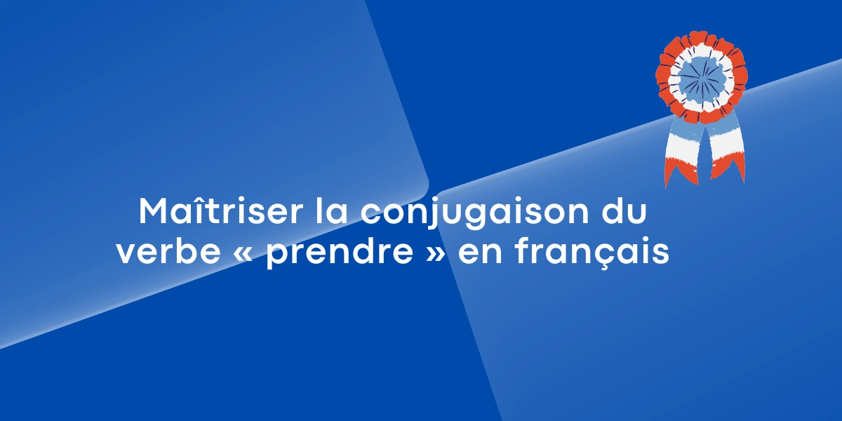 Maîtriser la conjugaison du verbe « prendre » en français