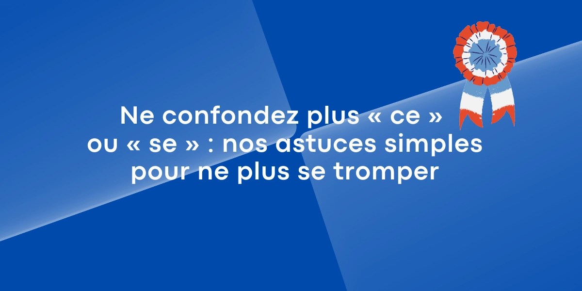 Ne confondez plus « ce » ou « se »: nos astuces simples pour ne plus se tromper
