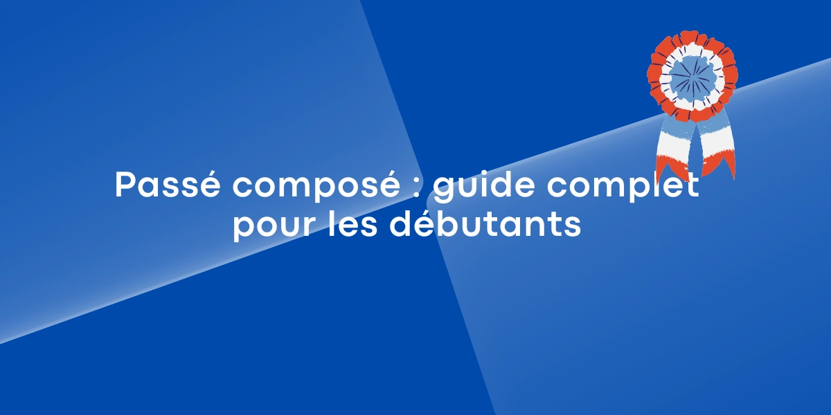 Passé composé : guide complet pour les débutants