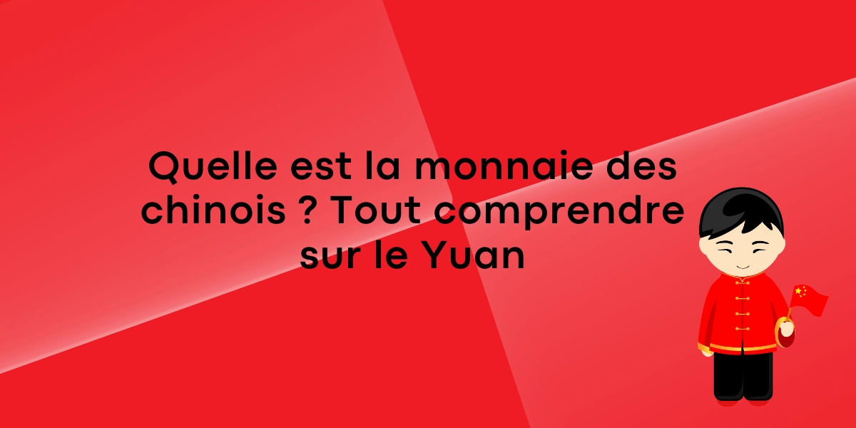 Quelle est la monnaie des chinois ? Tout comprendre sur le Yuan