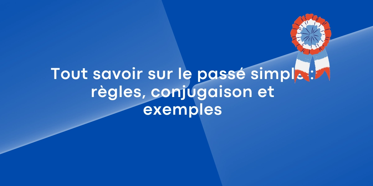 Tout savoir sur le passé simple : règles, conjugaison et exemples