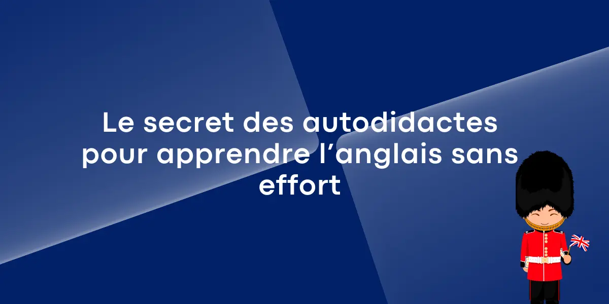 Le secret des autodidactes pour apprendre l’anglais sans effort