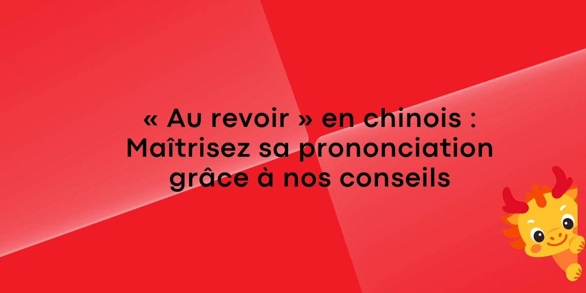 « Au revoir » en chinois : Maîtrisez sa prononciation grâce à nos conseil