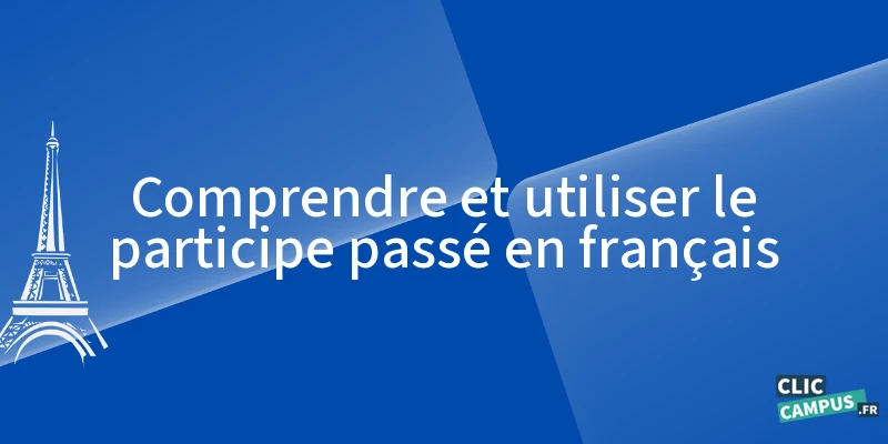 Comprendre et utiliser le participe passé en français