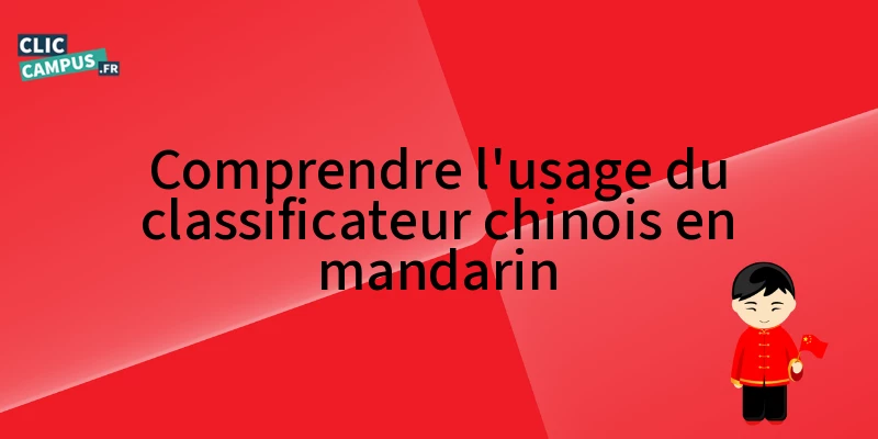 Comprendre l’usage du classificateur chinois en mandarin