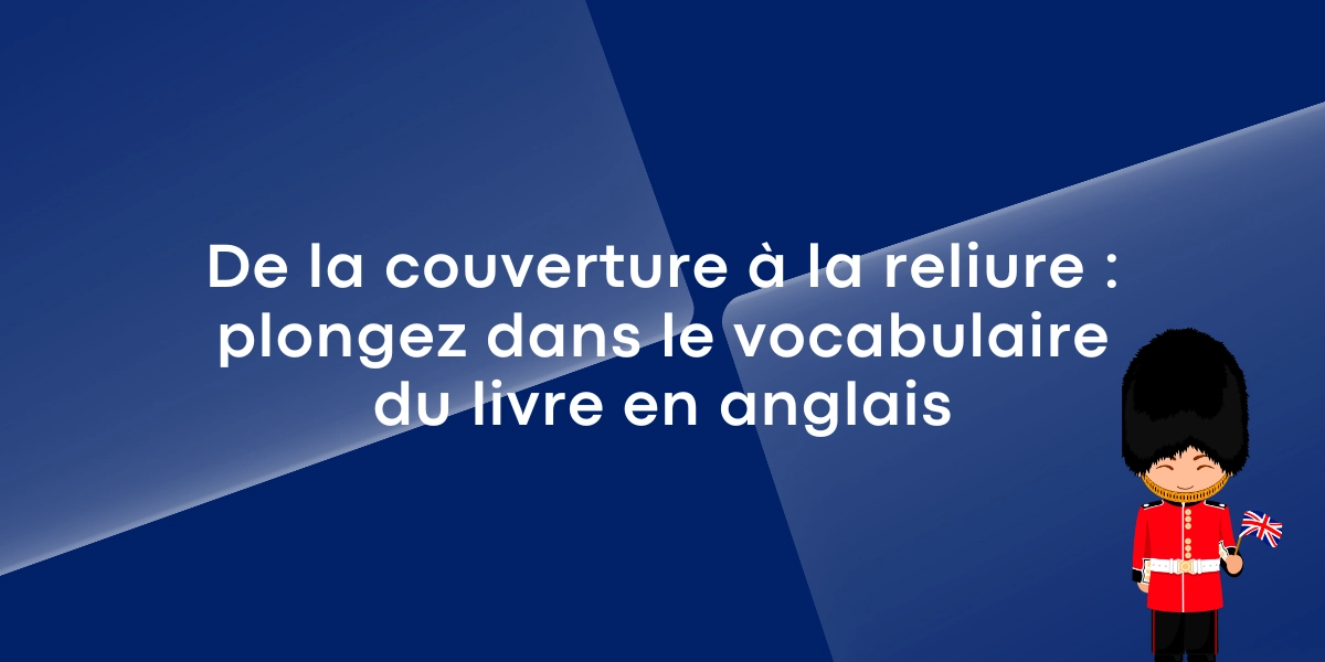 De la couverture à la reliure : plongez dans le vocabulaire du livre en anglais De la couverture à la reliure : plongez dans le vocabulaire du livre en anglais