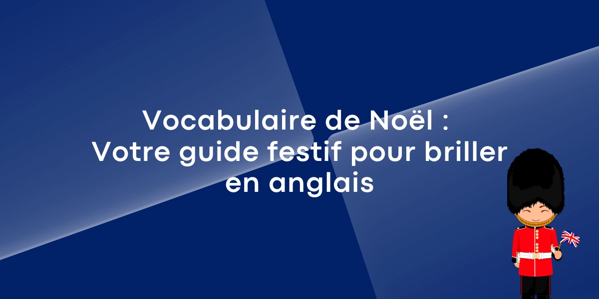 Vocabulaire de Noël : Votre guide festif pour briller en anglais Vocabulaire de Noël : Votre guide festif pour briller en anglais