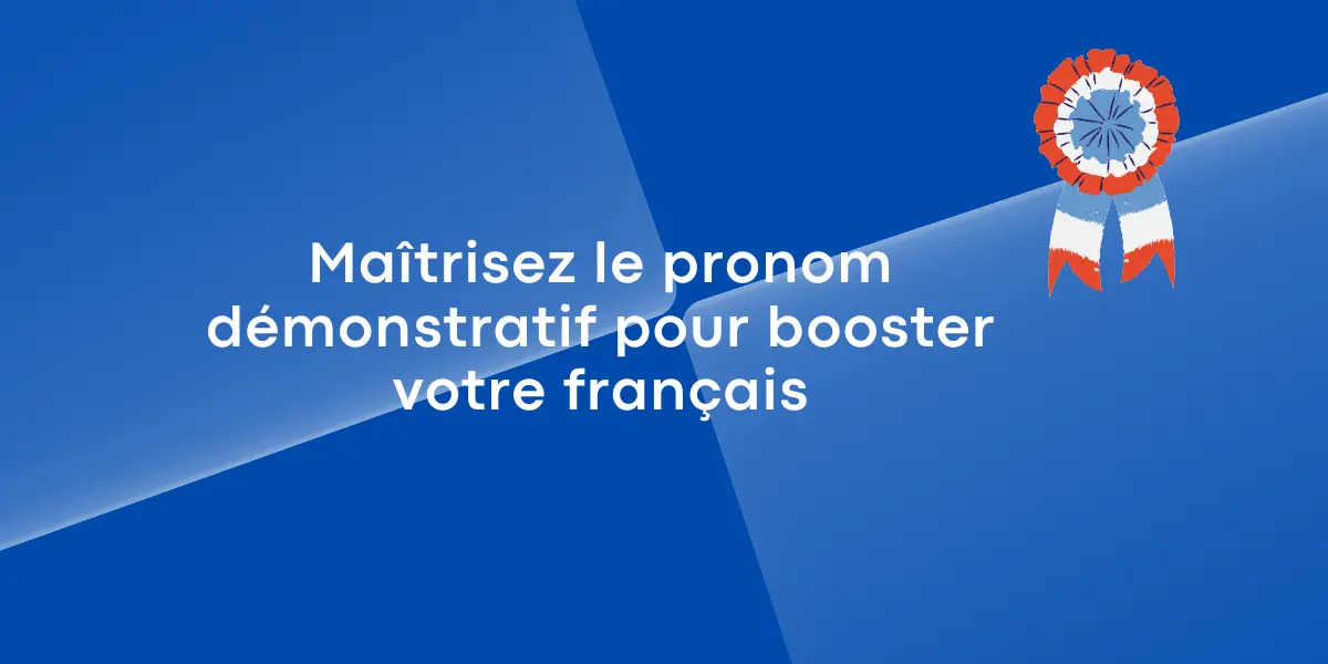 Maîtrisez le pronom démonstratif pour booster votre français