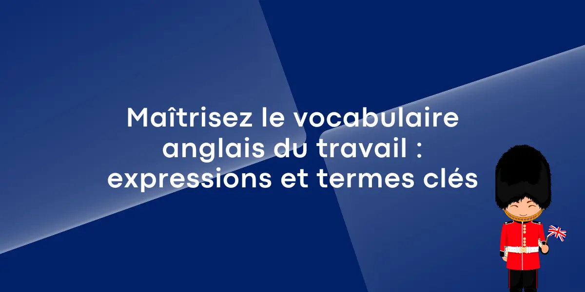 MaƮtrisez le vocabulaire anglais du travail : expressions et termes clƩs MaƮtrisez le vocabulaire anglais du travail : expressions et termes clƩs
