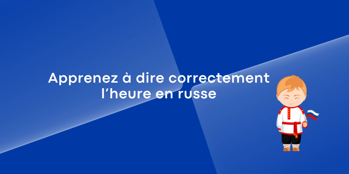Apprenez à dire correctement l’heure en russe