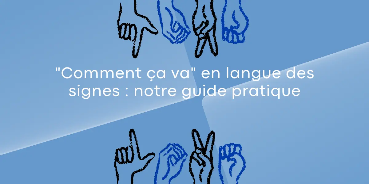 « Comment ça va » en langue des signes : notre guide pratique