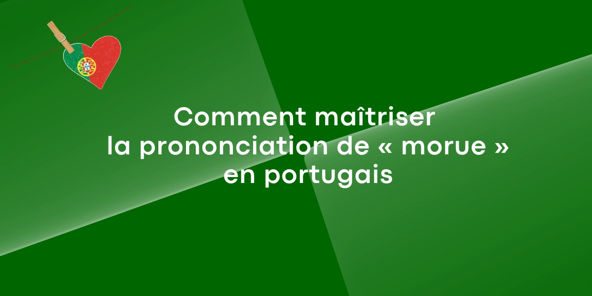 Comment maîtriser la prononciation de « morue » en portugais