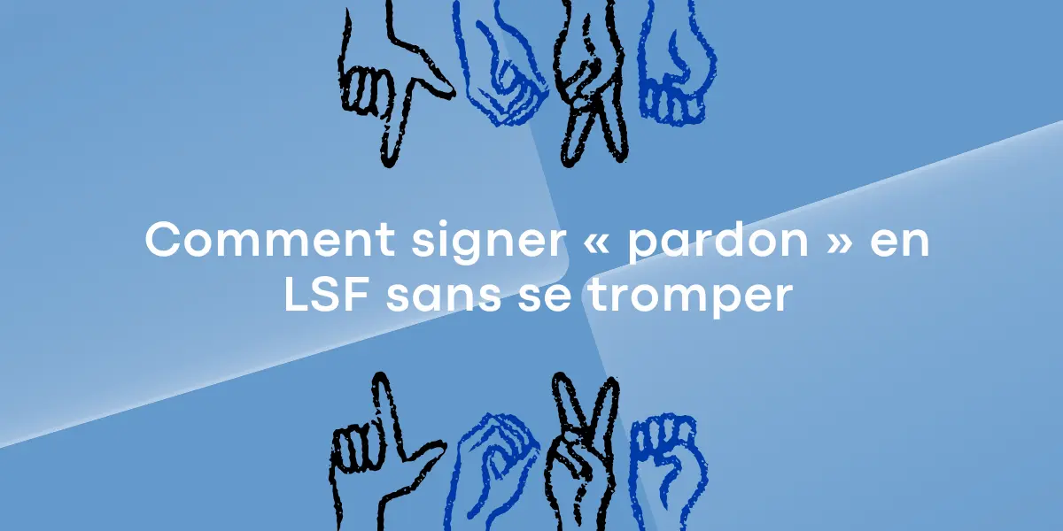 Comment signer « pardon » en LSF sans se tromper