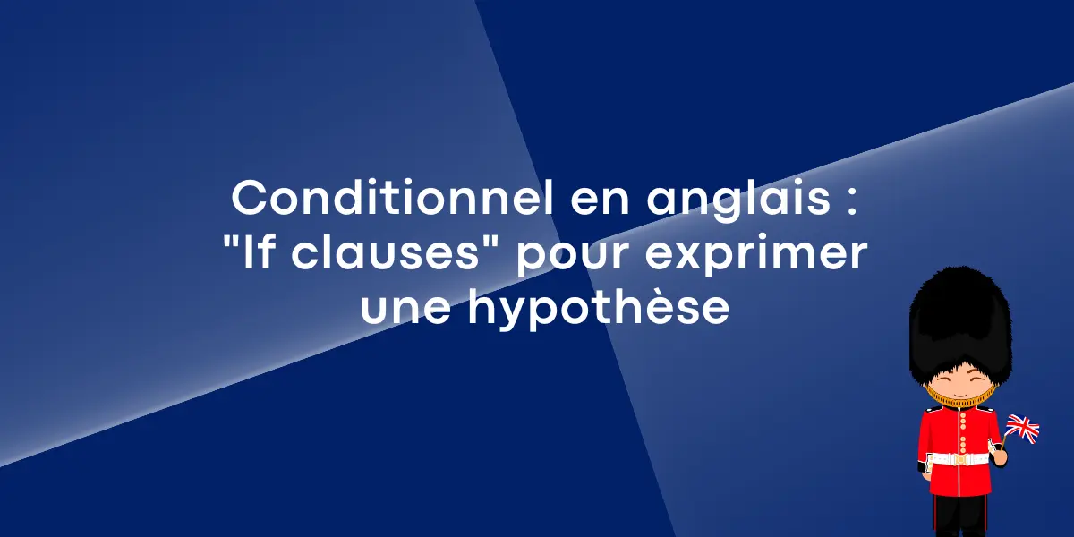 Conditionnel en anglais : « If clauses » pour exprimer une hypothèse