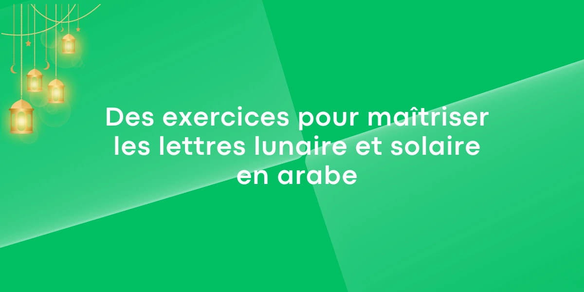 Des exercices pour maîtriser les lettres lunaire et solaire en arabe
