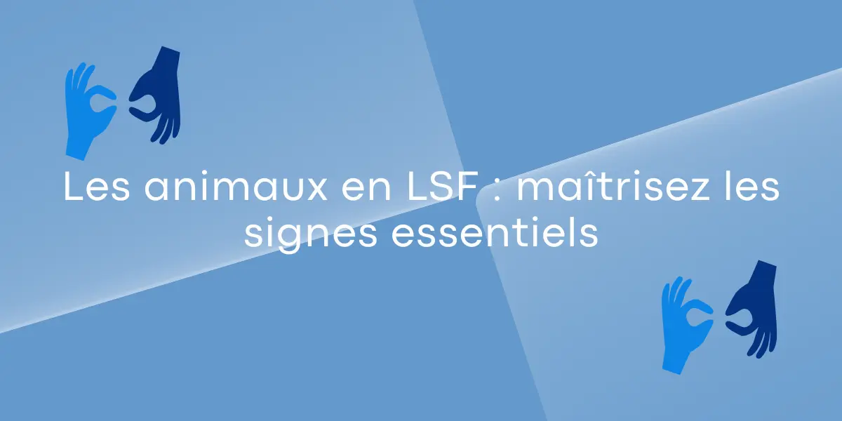 Les animaux en LSF : maîtrisez les signes essentiels