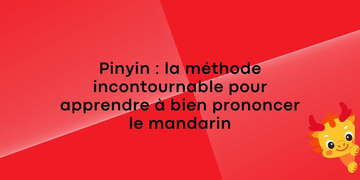 Pinyin : la méthode incontournable pour apprendre à bien prononcer le mandarin