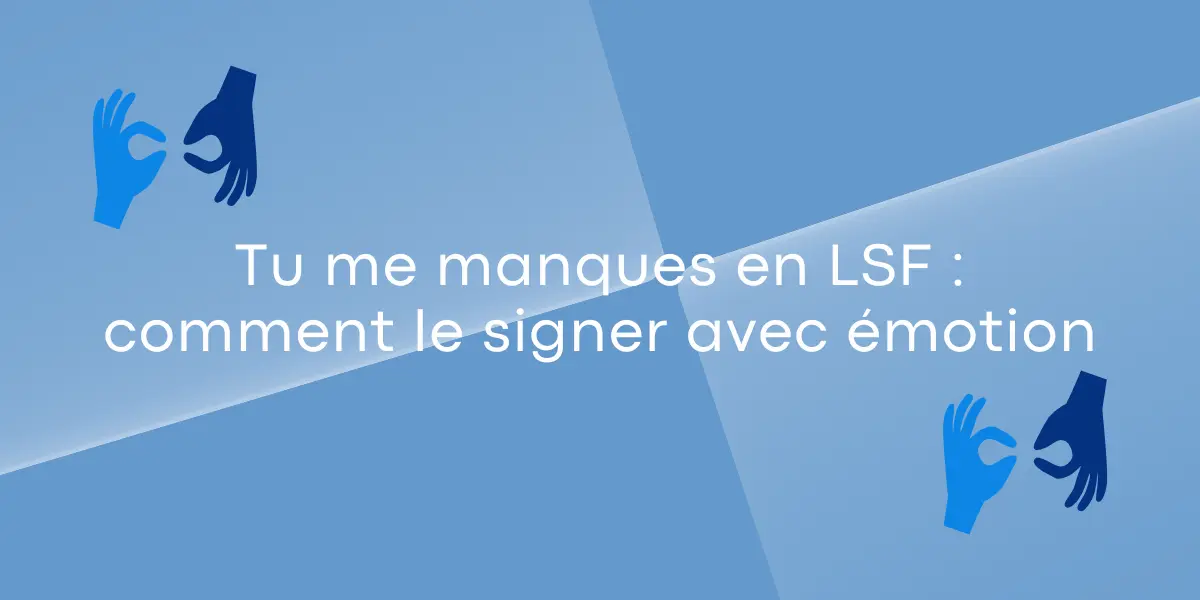 Tu me manques en LSF : comment le signer avec émotion