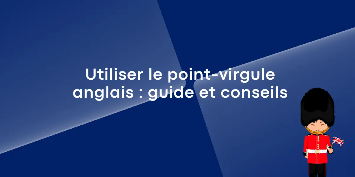 Utiliser le point-virgule anglais : guide et conseils