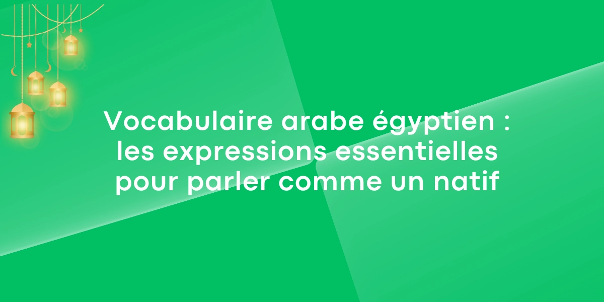 Vocabulaire arabe égyptien : les expressions essentielles pour parler comme un natif