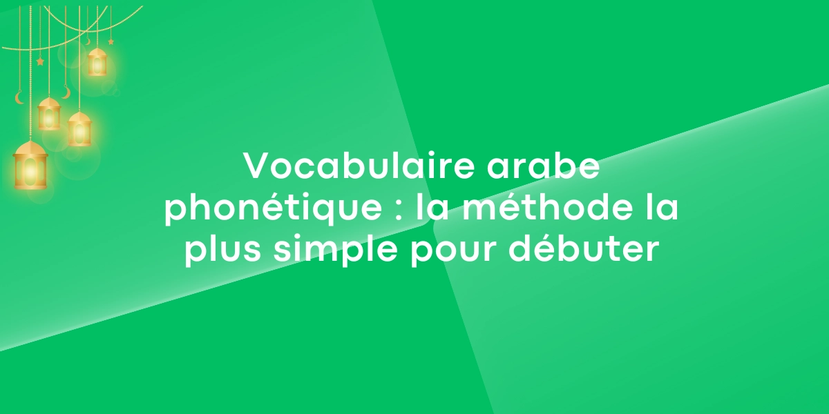 Vocabulaire arabe phonétique : la méthode la plus simple pour débuter