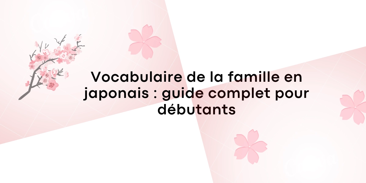 Vocabulaire de la famille en japonais : guide complet pour débutants