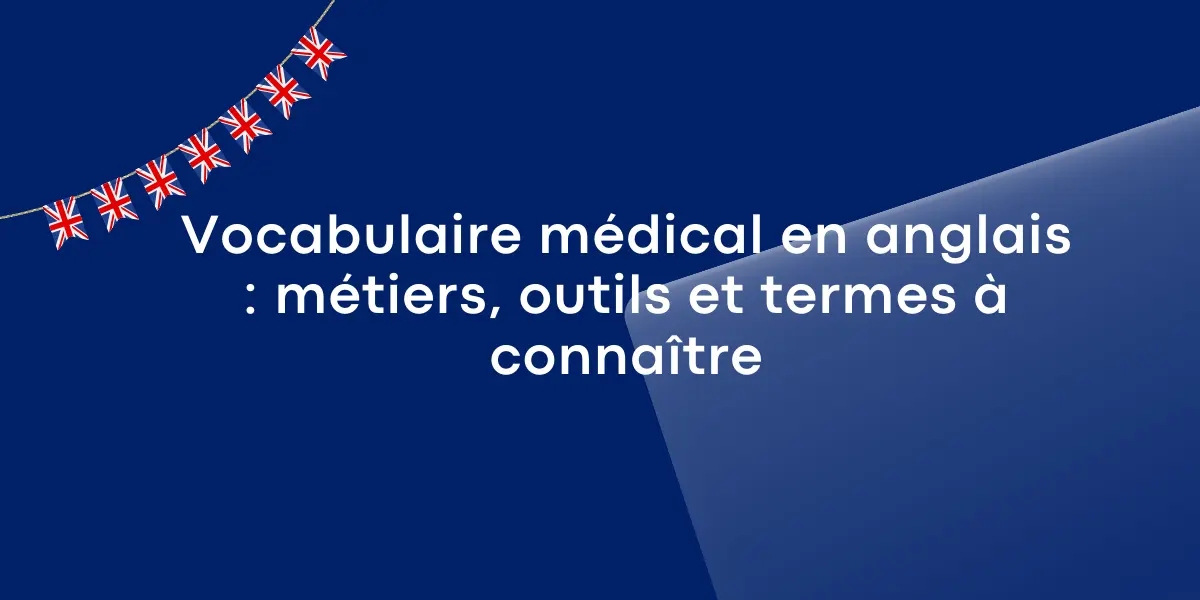 Vocabulaire médical en anglais : métiers, outils et termes à connaître