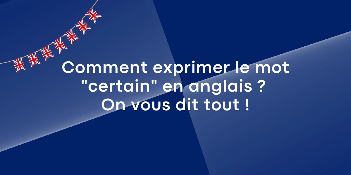 Comment exprimer le mot « certain » en anglais ? On vous dit tout !