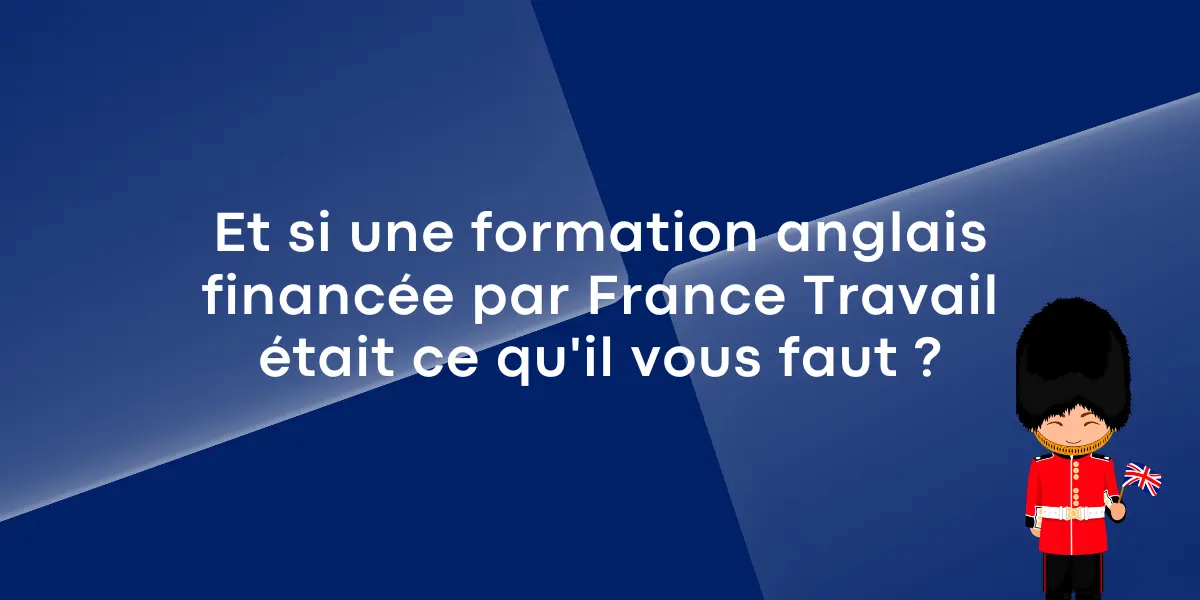Et si une formation anglais financée par France Travail était ce qu’il vous faut ?