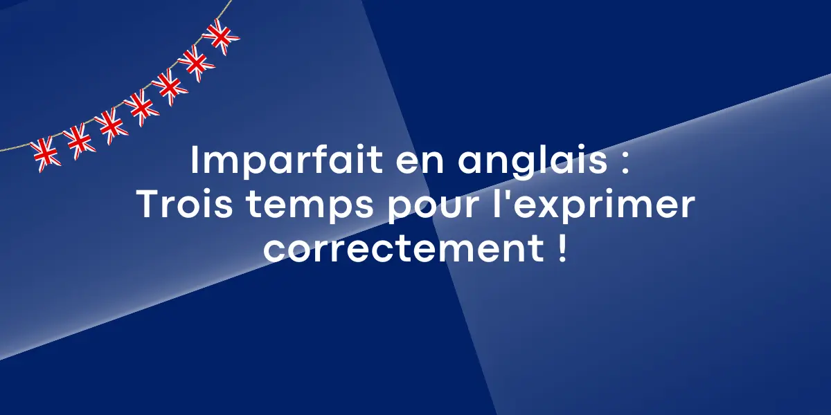 Imparfait en anglais : Trois temps pour l’exprimer correctement ! Imparfait en anglais : Trois temps pour l'exprimer correctement !