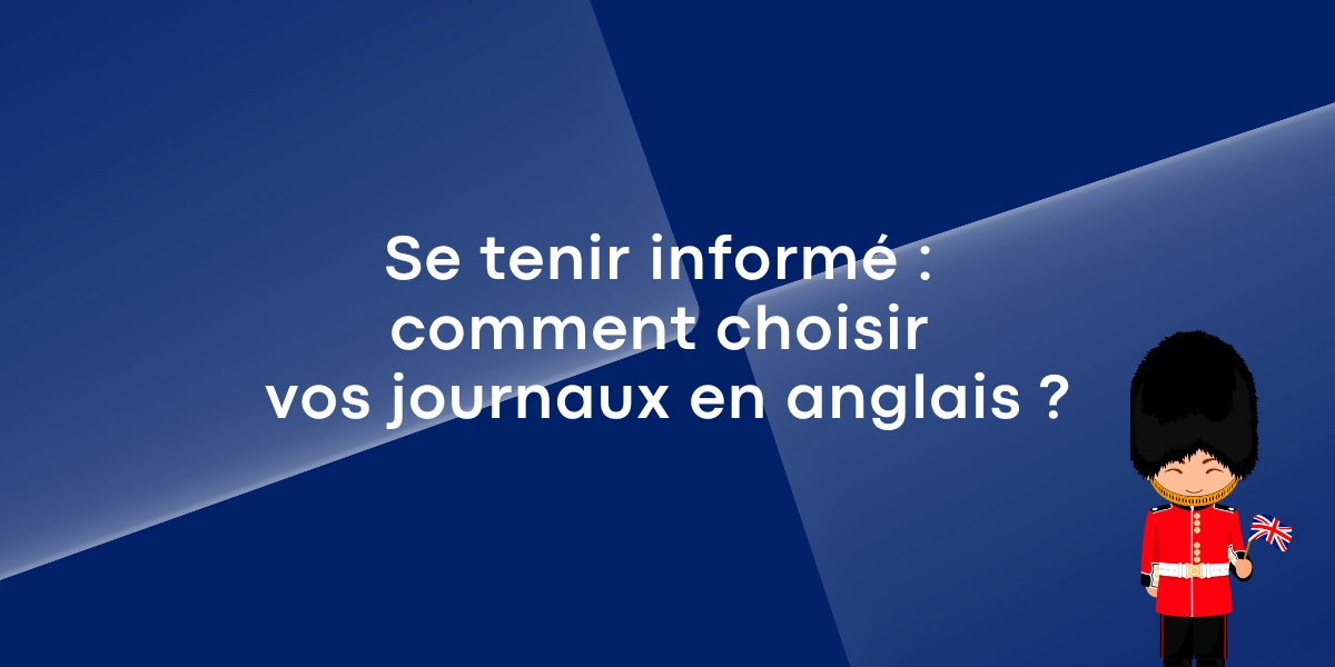 Se tenir informé : comment choisir vos journaux en anglais ?