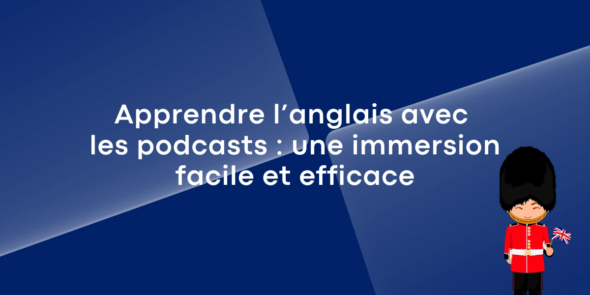 Apprendre l’anglais avec les podcasts : une immersion facile et efficace