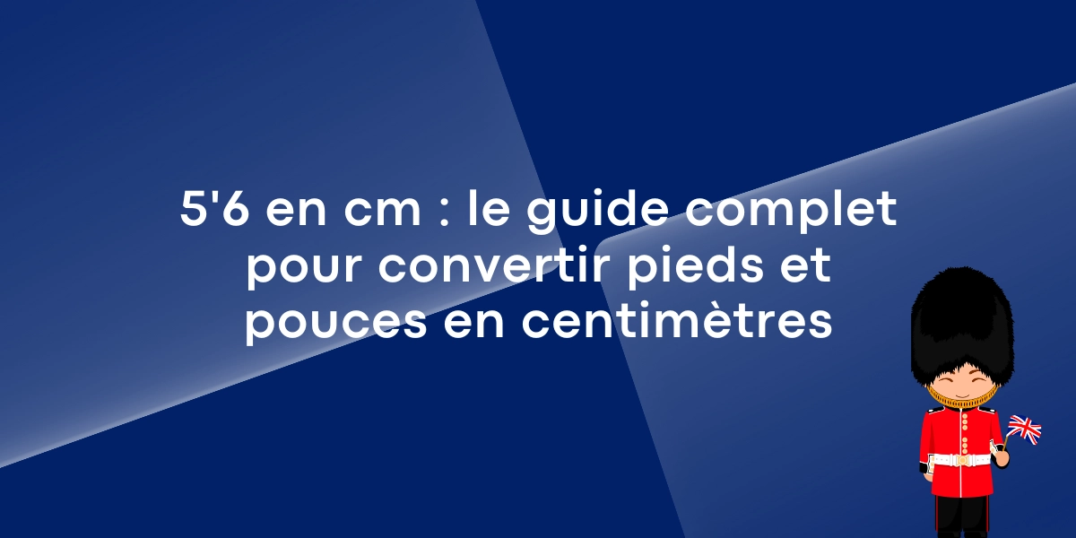 5'6 en cm : le guide complet pour convertir pieds et pouces en centimètres