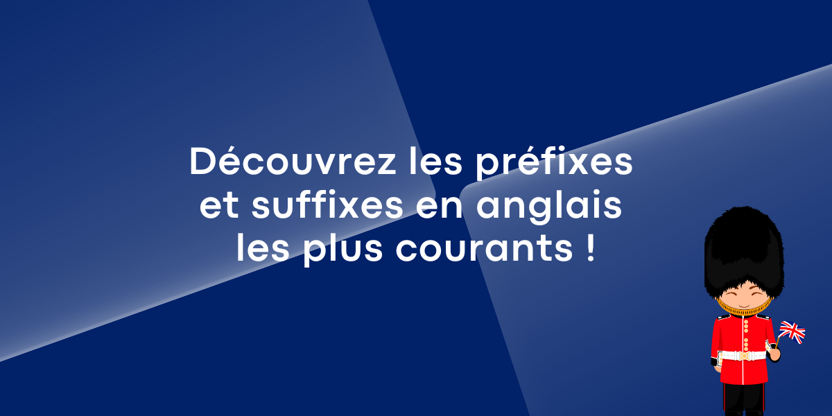 Découvrez les préfixes et suffixes en anglais les plus courants !
