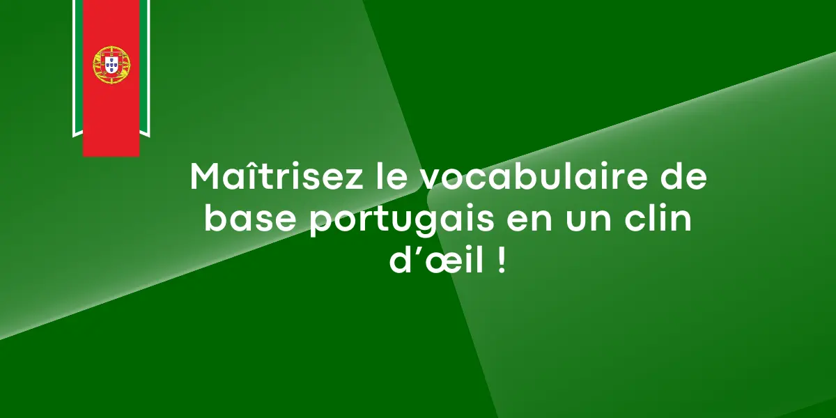 Maîtrisez le vocabulaire de base portugais en un clin d’œil !