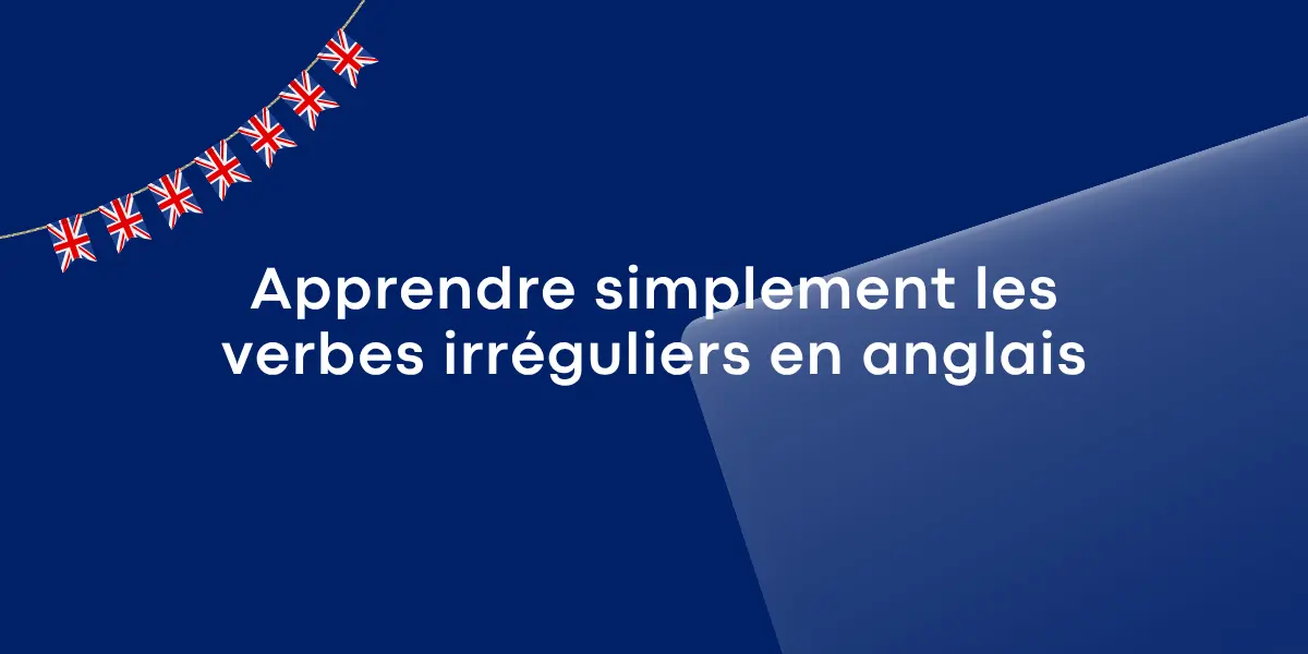 Apprendre simplement les verbes irréguliers en anglais