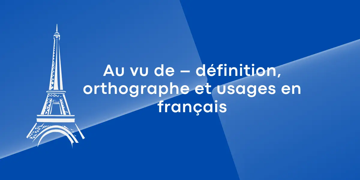 Au vu de – définition, orthographe et usages en français