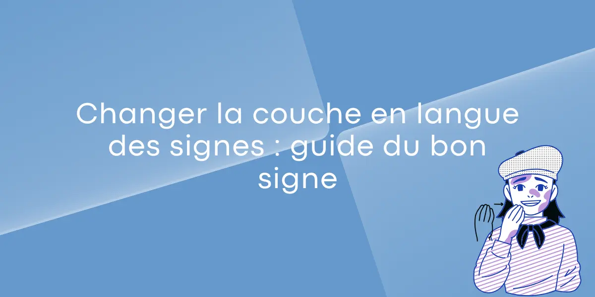 Changer la couche en langue des signes : guide du bon signe