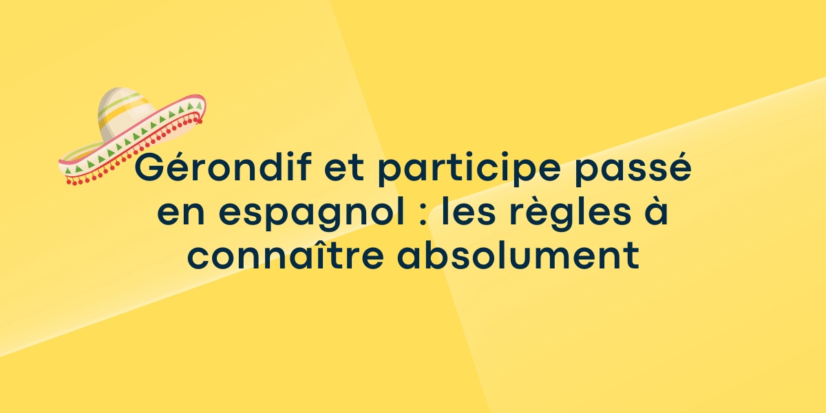 Gérondif et participe passé en espagnol : les règles à connaître absolument